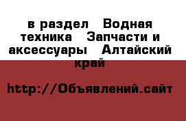  в раздел : Водная техника » Запчасти и аксессуары . Алтайский край